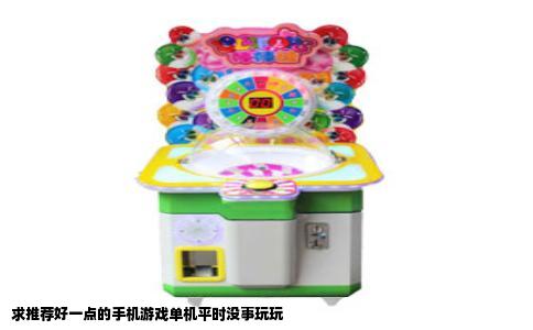 求推荐好一点的手机游戏单机平时没事玩玩