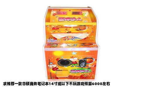 求推荐一款华硕商务笔记本14寸或以下不玩游戏预算6000左右