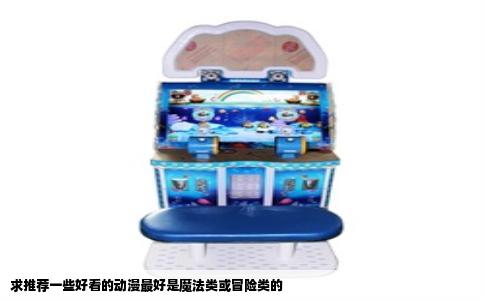 求推荐一些好看的动漫最好是魔法类或冒险类的