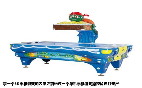 求一个3D手机游戏的名字之前玩过一个单机手机游戏操控角色打丧尸