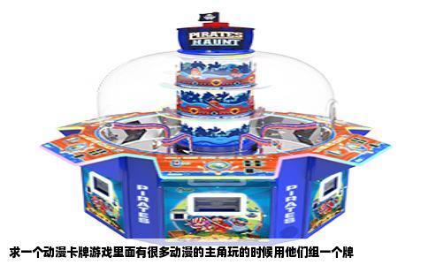 求一个动漫卡牌游戏里面有很多动漫的主角玩的时候用他们组一个牌