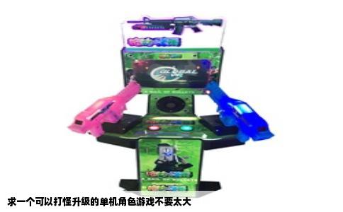 求一个可以打怪升级的单机角色游戏不要太大