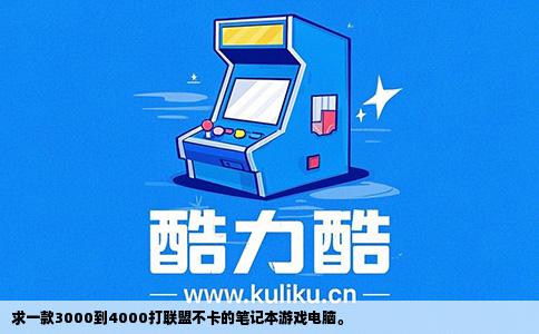 求一款3000到4000打联盟不卡的笔记本游戏电脑。