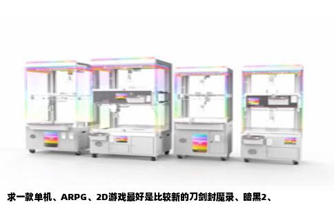 求一款单机、ARPG、2D游戏最好是比较新的刀剑封魔录、暗黑2、