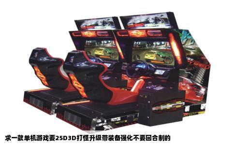 求一款单机游戏要25D3D打怪升级带装备强化不要回合制的