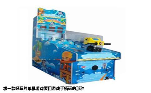 求一款好玩的单机游戏要用游戏手柄玩的那种