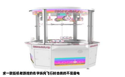 求一款街机老游戏的名字纵向飞行射击类的不是雷电