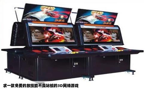 求一款免费的放技能不是站桩的3D网络游戏