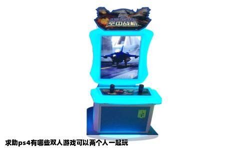 求助ps4有哪些双人游戏可以两个人一起玩