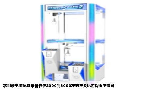 求组装电脑配置单价位在2000到3000左右主要玩游戏看电影等