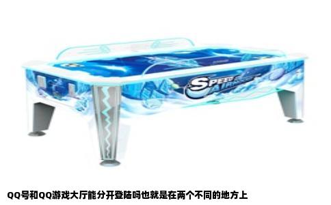 QQ号和QQ游戏大厅能分开登陆吗也就是在两个不同的地方上