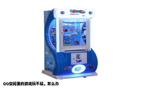 QQ空间里的游戏玩不起。怎么办