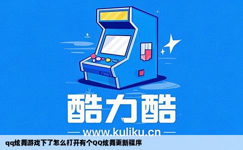 qq炫舞游戏下了怎么打开有个QQ炫舞更新程序