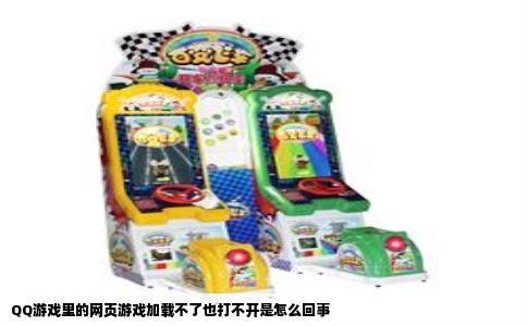 QQ游戏里的网页游戏加载不了也打不开是怎么回事
