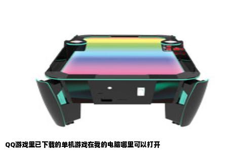 QQ游戏里已下载的单机游戏在我的电脑哪里可以打开