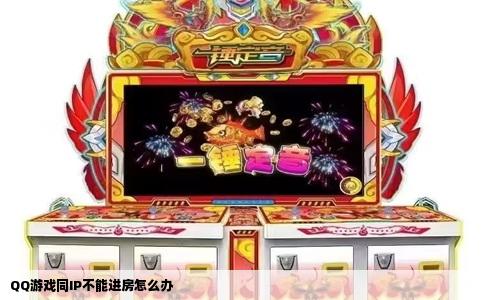 QQ游戏同IP不能进房怎么办