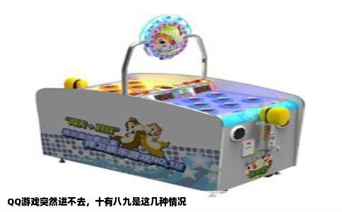 QQ游戏突然进不去，十有八九是这几种情况