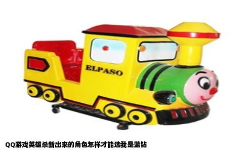 QQ游戏英雄杀新出来的角色怎样才能选我是蓝钻