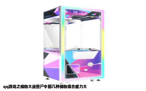 qq游戏之植物大战僵尸中那几种植物组合威力大