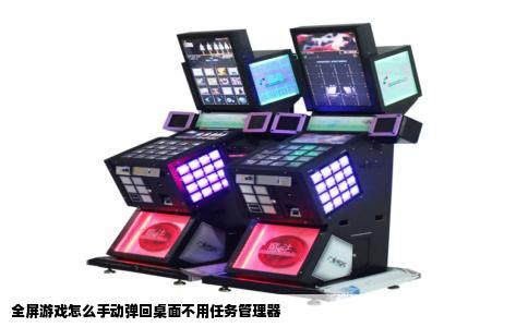 全屏游戏怎么手动弹回桌面不用任务管理器