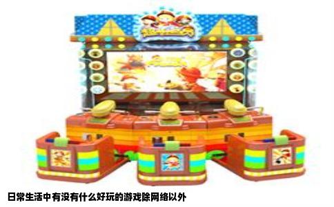 日常生活中有没有什么好玩的游戏除网络以外