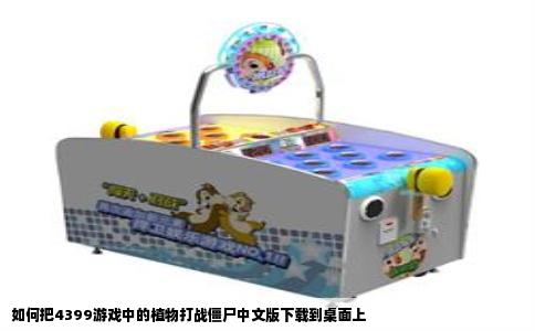 如何把4399游戏中的植物打战僵尸中文版下载到桌面上