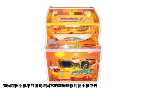 如何将旧手机中的游戏连同它的数据转移到新手机中去