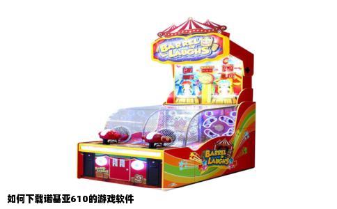 如何下载诺基亚610的游戏软件