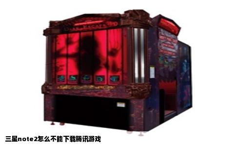 三星note2怎么不能下载腾讯游戏