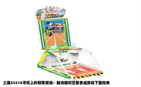 三星S5570手机上的甜蜜邂逅：精选模拟恋爱养成游戏下载指南