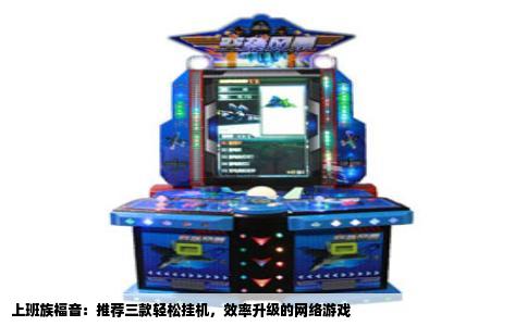 上班族福音：推荐三款轻松挂机，效率升级的网络游戏