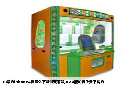 山寨的iphone4要怎么下载游戏啊是JAVA版的要免费下载的