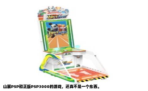 山寨PSP和正版PSP3000的游戏，还真不是一个东西。