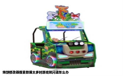 烧饼修改器搜索数据太多时游戏就闪退怎么办