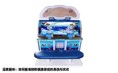深度解析：如何精准辨别棋牌游戏的真伪与优劣