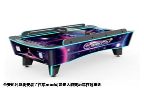 圣安地列斯我安装了汽车mod可是进入游戏后车在哪里呢