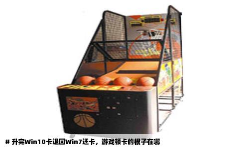 # 升完Win10卡退回Win7还卡，游戏顿卡的根子在哪