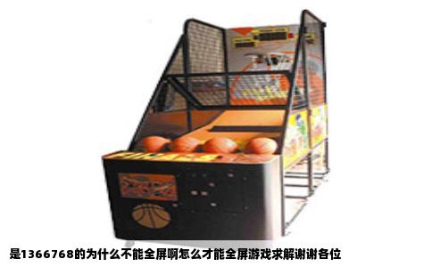 是1366768的为什么不能全屏啊怎么才能全屏游戏求解谢谢各位
