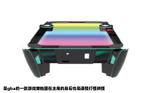 是gba的一款游戏宠物跟在主角的身后也是遇怪打怪抓怪