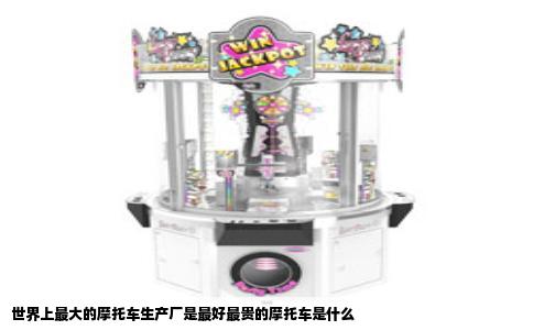 世界上最大的摩托车生产厂是最好最贵的摩托车是什么
