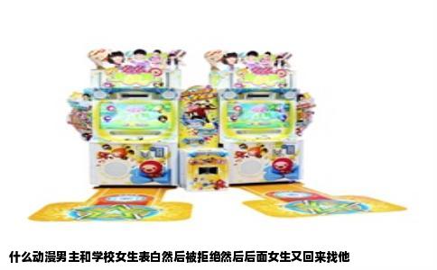 什么动漫男主和学校女生表白然后被拒绝然后后面女生又回来找他