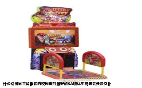 什么动漫男主角很帅的校园型的最好和SA特优生或者会长是女仆