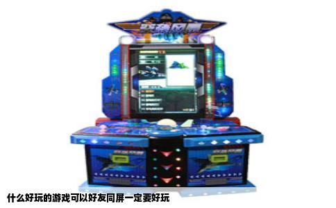 什么好玩的游戏可以好友同屏一定要好玩