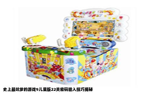 史上最坑爹的游戏9儿童版22关密码输入技巧揭秘