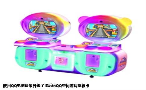 使用QQ电脑管家升级了IE后玩QQ空间游戏就很卡