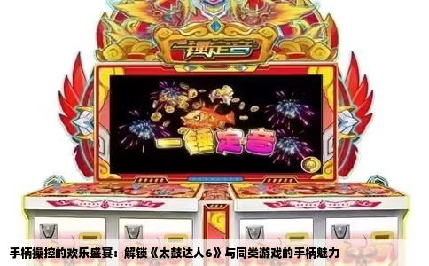手柄操控的欢乐盛宴：解锁《太鼓达人6》与同类游戏的手柄魅力