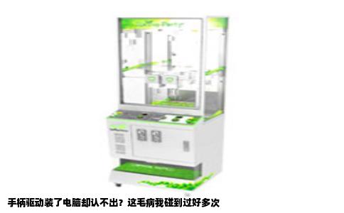 手柄驱动装了电脑却认不出？这毛病我碰到过好多次
