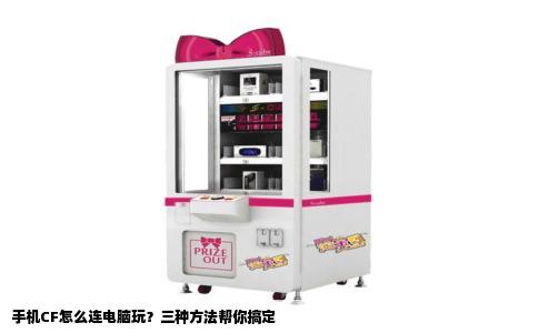 手机CF怎么连电脑玩？三种方法帮你搞定