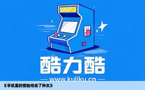《手机里的怪物抢走了孙女》