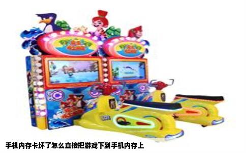 手机内存卡坏了怎么直接把游戏下到手机内存上